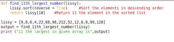 def find_11th_largest number(lissy): lissy.sort (reverse = True) #Sort the elements in descending order return lissy[10] #Ret
