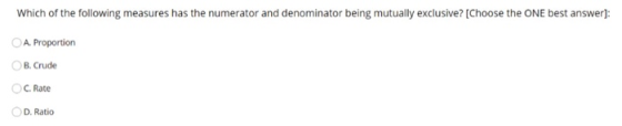 Which of the following measures has the numerator and denominator being mutually exclusive? [Choose the ONE best answer): A.