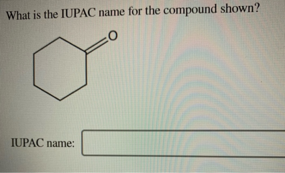 What is the IUPAC name for the compound shown? IUPAC name: