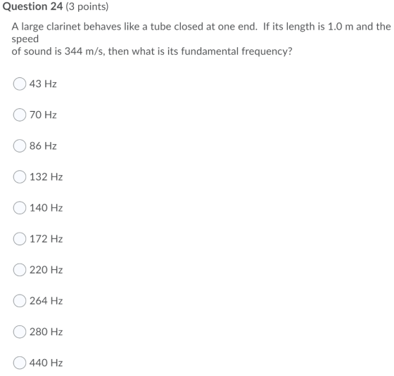 Question 24 (3 points) A large clarinet behaves like a tube closed at one end. If its length is 1.0 m and the speed of sound