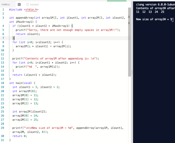 saved clang version 6.0.0-1ubun Contents of array1M after 11 12 13 24 25 main.c 1 #include<stdio.h> 3 int appendArray (int ar