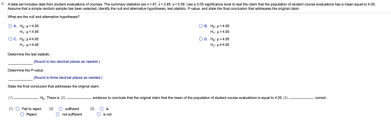 6. A data set includes data from student evaluations of courses. The summary statistics are n=97, x = 3.95, s = 0.59. Use a 0