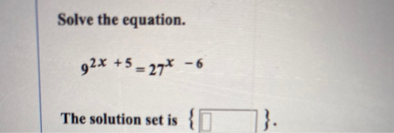 Solve the equation. 92x +5 = 27% – 6 The solution set is