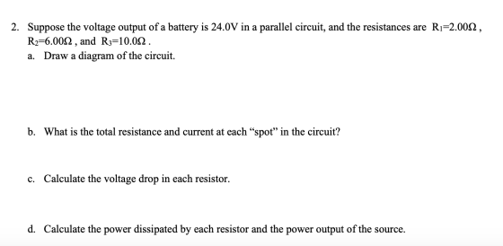 2. Suppose the voltage output of a battery is 24.0V in a parallel circuit, and the resistances are Ri=2.0012, R2=6.0022 , and