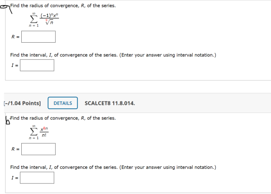 Find the radius of convergence, R, of the series. (-1)x Σ Find 00 n n = 1 R = Find the interval, I, of convergence of the se