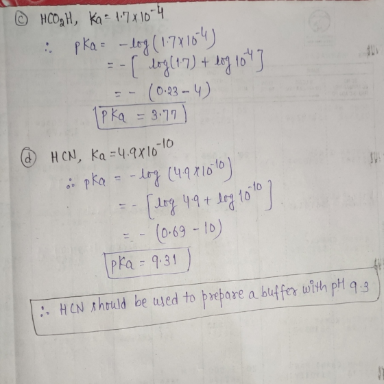 HCOAH, ka 17x10-4 : pka= -log (1.78164) =-{ log (1.7) + log 104] - (0.23-4) 1pka = 3.77) @ HCN, ka =4.9/10-10 . pka = -log (4