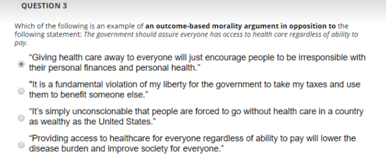 QUESTION 3 Which of the following is an example of an outcome-based morality argument in opposition to the following statemen