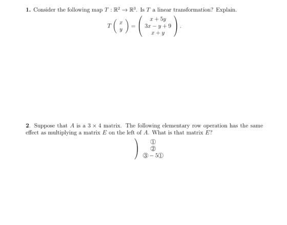 1. Consider the following map T : R2 → R. Is T a linear transformation? Explain 2. Suppose that A is a 3 × 4 matrix. The foll