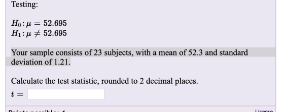 Testing: Ho:u= 52.695 H1:4 # 52.695 Your sample consists of 23 subjects, with a mean of 52.3 and standard deviation of 1.21.