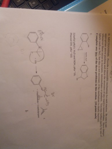 I1 You may farthe clarify by oc of labels such as Sn2, but this is not necessary if the mechanism is cleurty Complete any twe of the three problems in this ection 110 points each depicted (Useful pkas: H0 and ROH pk-1 Phenol OH, pKa 10) ·스