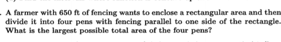 - A farmer with 650 ft of fencing wants to enclose a rectangular area and then divide it into four pens with fencing parallel