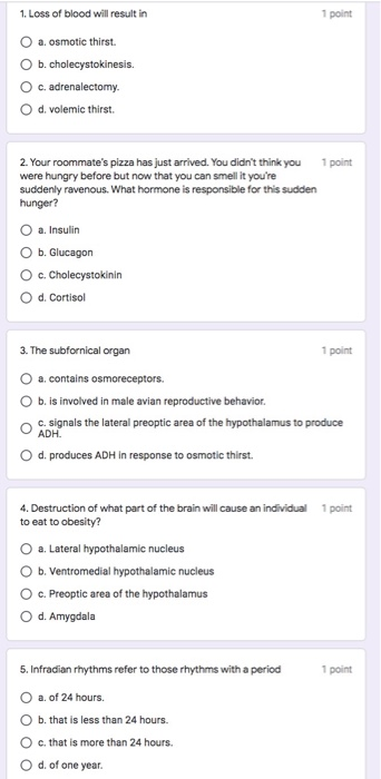 1. Loss of blood will result in 1 point O a. osmotic thirst. O b. cholecystokinesis. O c. adrenalectomy O d. volemic thirst.