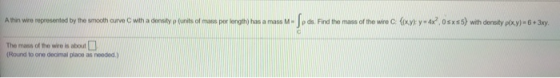 Athin wire represented by the smooth curve C with a density (units of mass per longth) has a mass M ds. Find the mass of the