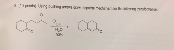 2. (10 points). Using pushing arrows draw stepwise mechanism for the following transformation 90%