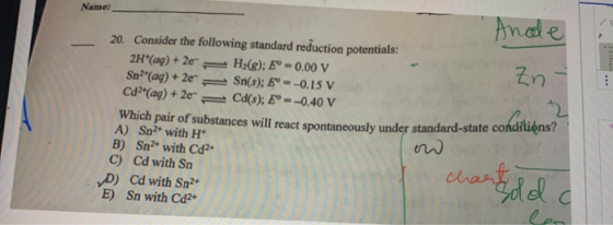 Name: Anode Zno 20. Consider the following standard reduction potentials: 2H*(aq) + 2 Hz(8); E-0.00 V Sn?(aq) +20 Sn(s); E =