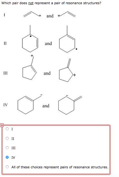 Which pair does not represent a pair of resonance structures? and and and ШI IV and O I O II O III O IV All of these choices