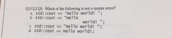 Q132.2 Q3: Which of the following is not a syntax error? a. std: :cout Hello world! b. std: :cout Hello world! c. std: :cout Hello world! d. std: cout Hello world!