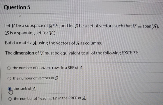 Question 5 Let V be a subspace of R100, and let S be a set of vectors such that y = = span(S). (S is a spanning set for V.) B