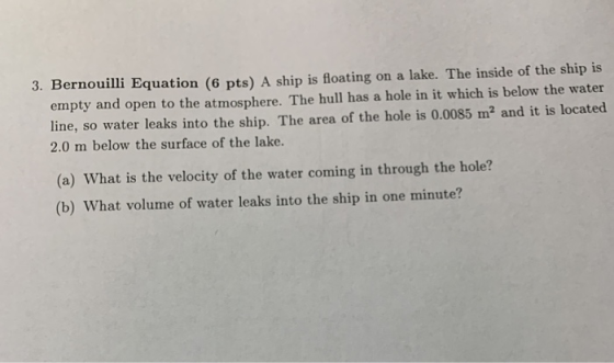 3. Bernouilli Equation (6 pts) A ship is floating on a lake. The inside of the ship is empty and open to the atmosphere. The