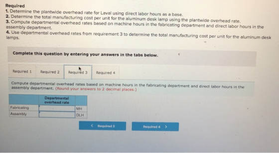 Required 1. Determine the plantwide overhead rate for Laval using direct labor hours as a base. 2. Determine the total manufa