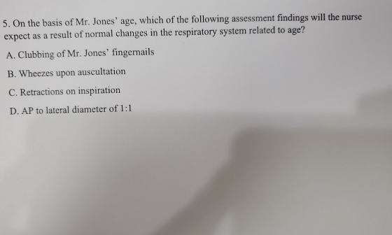 5. On the basis of Mr. Jones age, which of the following assessment findings will the nurse expect as a result of normal cha