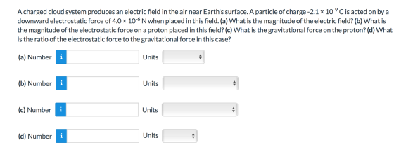 A charged cloud system produces an electric field in the air near Earths surface. A particle of charge -2.1 x 10-9 C is acte