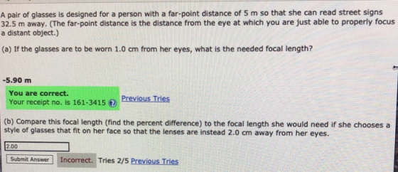 A pair of glasses is designed for a person with a far-point distance of 5 m so that she can read street signs 32.5 m away. (T