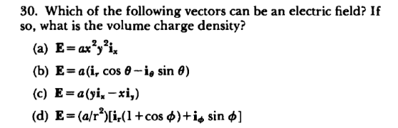 30. Which of the following vectors can be an electric field? If so, what is the volume charge density? (b) E a (i, cos θ-ie sin θ) (c) E-a(yi.-xi,)