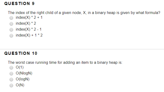 QUESTION 9 The index of the right child of a given node, X, in a binary heap is given by what formula? O index(X) * 2 + 1 ind