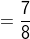 = \frac{7}{8}