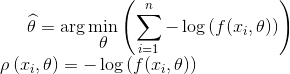 \widehat{\theta} = \arg\min_{\displaystyle\theta}{ \left( \sum_{i=1}^n -\log{( f(x_i, \theta) ) }\right) }\\ \rho\left(x_i,\theta \right )=-\log{( f(x_i, \theta) ) }