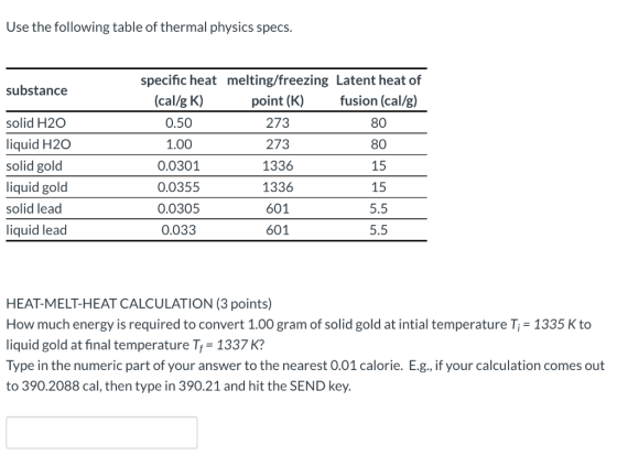 Use the following table of thermal physics specs. substance specific heat melting/freezing Latent heat of (cal/g K) point (K)