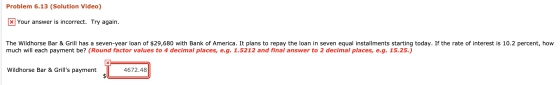 Problem 6.13 (Solution Video) * Your answer is incorrect. Try again. The Wildhorse Bar & Grill has a seven-year loan of $29,6