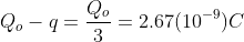 Q_o-q=\frac{Q_o}{3}=2.67(10^{-9})C