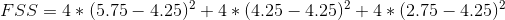 FSS=4*(5.75-4.25)^2+4*(4.25-4.25)^2+4*(2.75-4.25)^2