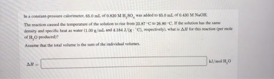 In a constant-pressure calorimeter, 65.0 mL of 0.820 M H,SO, was added to 65.0 mL of 0.430 M NaOH. The reaction caused the te