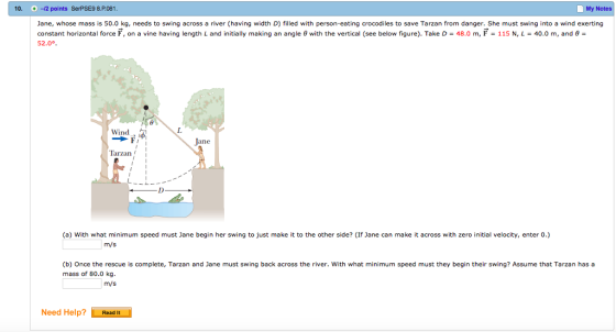 Jane, whose mass is 50.0 kg, needs to swing across