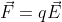 \vec{F}=q\vec{E}