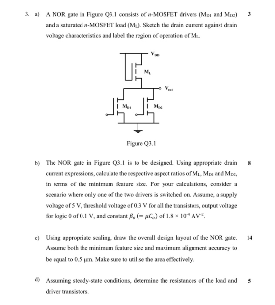3 3. a) A NOR gate in Figure Q3.1 consists of n-MOSFET drivers (Mpi and Mp3) and a saturated n-MOSFET load (ML). Sketch the d