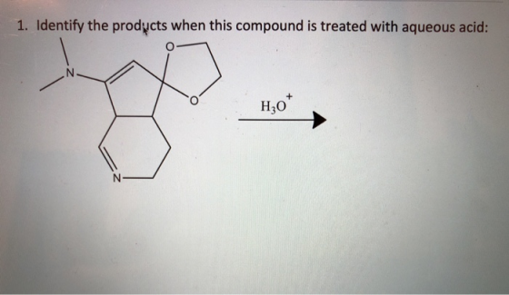 1. Identify the products when this compound is treated with aqueous acid: H2O