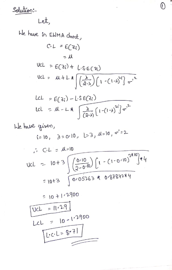 Solution:- 1. Let, We have in EWMA chart, COL = ECZ:) al UCL = ECZ;) + L.S.E(71) Uc = u+L* CI-C1-1)*] LCL - ECZ;) - L.S ECZ:)
