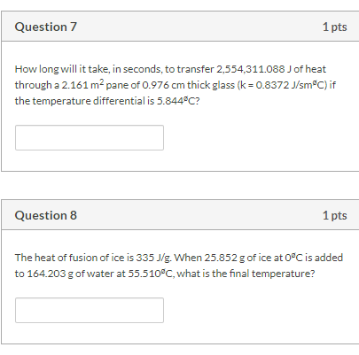 Question 7 1 pts How long will it take, in seconds, to transfer 2,554,311.088 J of heat through a 2.161 m2 pane of 0.976 cm t