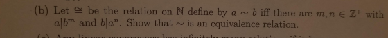(b) Let be the relation on N define by a ~ b iff there are m,n e Z+ with albm and bla. Show that is an equivalence relation.
