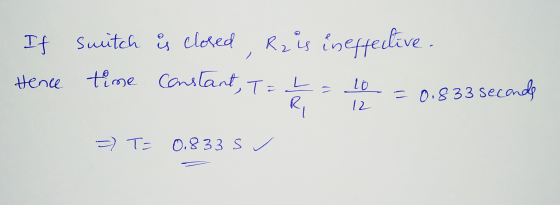 If switch is closed , Rz is ineffective. Hence time constant, T = L = 0.833 secondo to RI 12 =) T= 0.833s ,