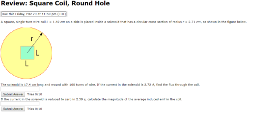 Review: Square Coil, Round Hole Due this Friday, Mar 29 at 11:59 pm (EDT) A square, single-turn wire coil L-1.42 cm on a side