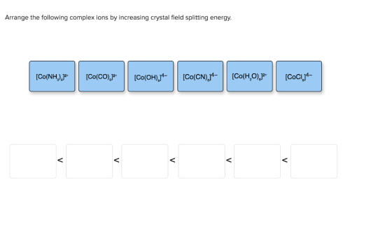 Arrange the following complex ions by increasing crystal field splitting energy. [Co(NH) [Co(CO), [Co(OH)34- [Co(CN),J4- [COC