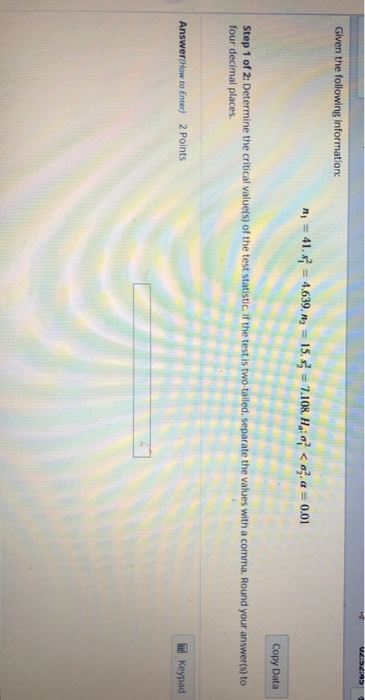 VS Given the following information: m = 41,= 4.639. n2 = 15.2 = 7.108. Ho <0.a = 0.01 Copy Data Step 1 of 2: Determine the cr