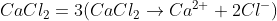 CaCl_{2}=3(CaCl_{2}\rightarrow Ca^{2+}+2Cl^{-})