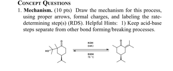 CONCEPT QUESTIONS 1. Mechanism. (10 pts) Draw the mechanism for this process, using proper arrows, formal charges, and labeli