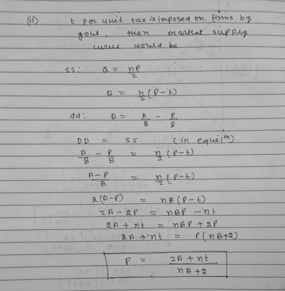 (1) t per unit tax is imposed on firms by goul, then market supply urue would be СС o= n(P-t ad: 0= A - DD = ss (in equeim AP